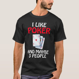 I like Poker and maybe 3 People Game Playing Cards T-Shirt