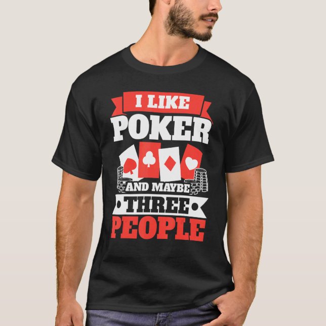 I Like Poker And Maybe Three People Casino Bluffin T-Shirt (Front)