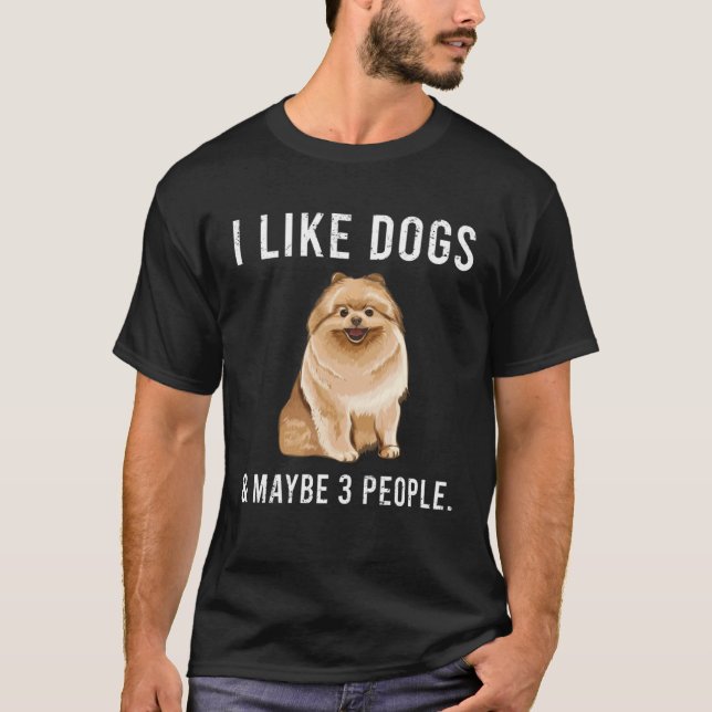 I Like Pomeranian Dogs And Maybe 3 People T-Shirt (Front)