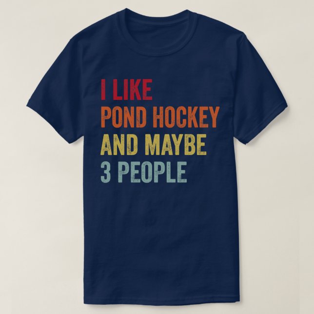 I Like Pond hockey Maybe 3 People T-Shirt (Design Front)