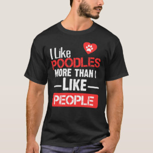 I Like Poodles More Than I Like People T-Shirt