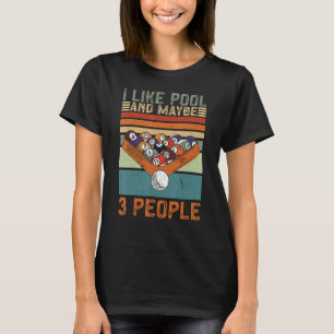I Like Pool And Maybe 3 People Pool Billiard T-Shirt
