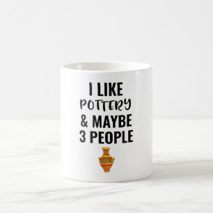 I Like Pottery And Maybe 3 People Coffee Mug