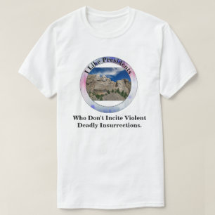 I Like Presidents Who Don't Incite Insurrections.  T-Shirt