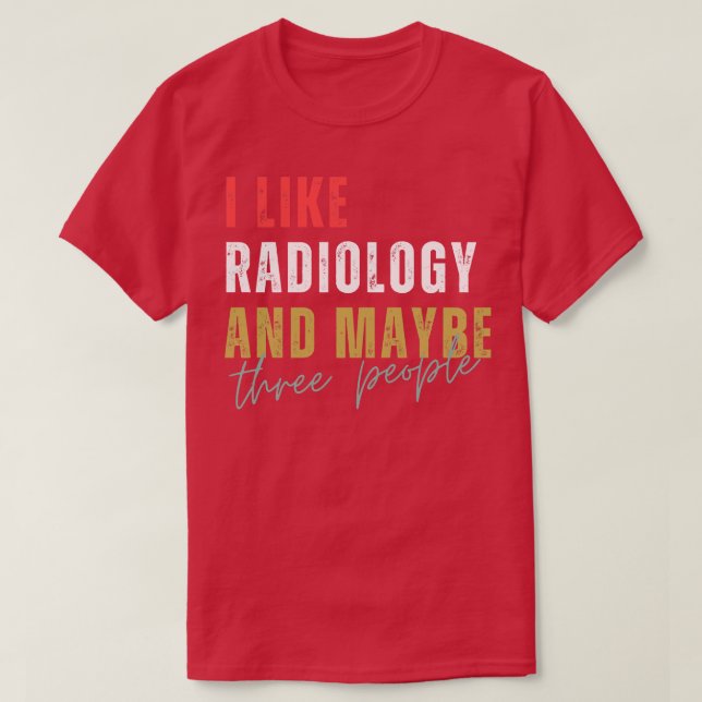 I Like Radiology And Maybe Three People T-Shirt (Design Front)
