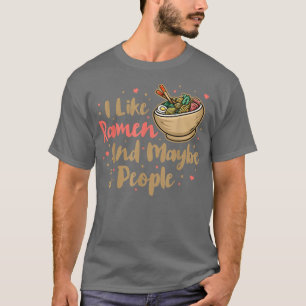 I Like Ramen And Maybe 3 People, Cool Anime For Me T-Shirt