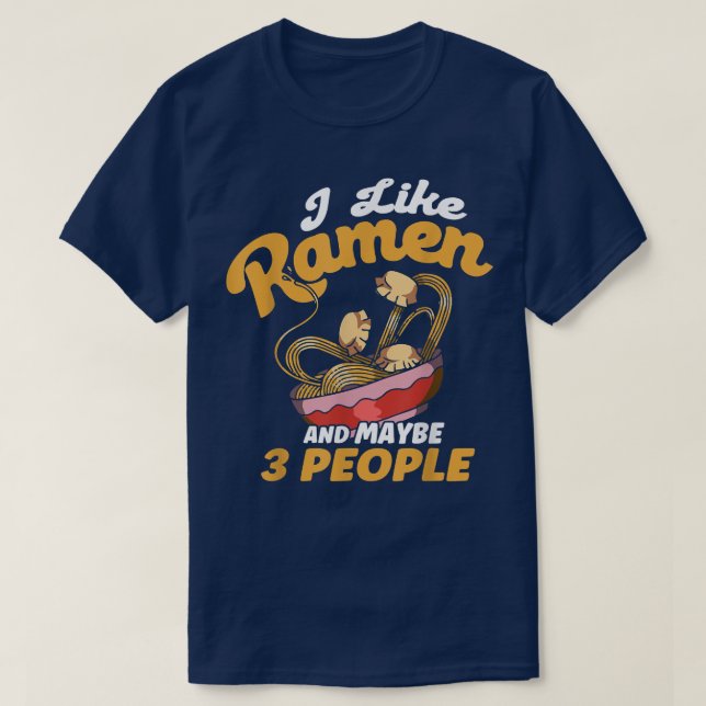 I Like Ramen And Maybe 3 People Japanese Soup Rame T-Shirt (Design Front)