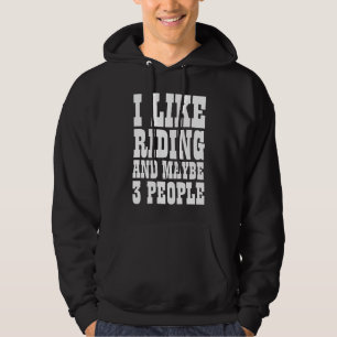 I LIKE RIDING AND MAYBE 3 PEOPLE  HOODIE