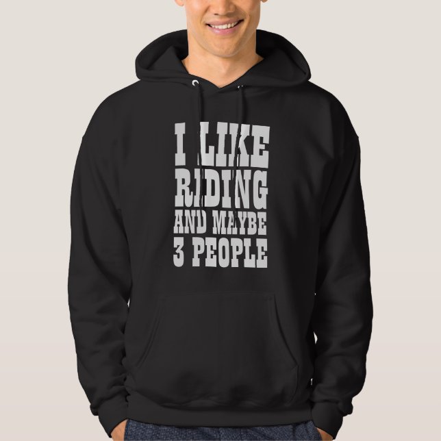 I LIKE RIDING AND MAYBE 3 PEOPLE  HOODIE (Front)