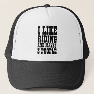 I LIKE RIDING AND MAYBE 3 PEOPLE  TRUCKER HAT