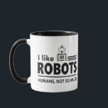 I Like Robots Coffee Cup, Funny Robot Mug<br><div class="desc">I like robots,  humans not so much...  funny quote coffee cup</div>