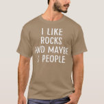 I Like Rocks and Maybe 3 People 1 T-Shirt<br><div class="desc">I Like Rocks and Maybe 3 People 1 .Check out our geology theme t shirt selection for the very best in unique or custom,  handmade pieces from our clothing shops.</div>