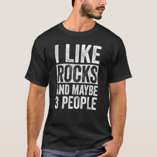 I Like Rocks And Maybe 3 People Geologist Rockhou T-Shirt