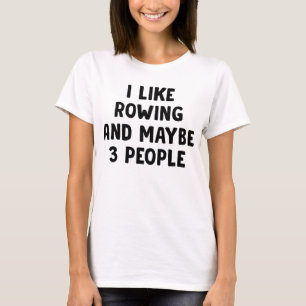I Like Rowing And Maybe Like Three People T-Shirt