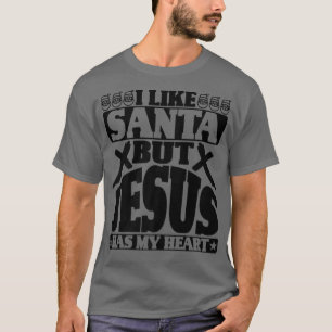 I Like Santa But Jesus Has My Heart God Men Women T-Shirt