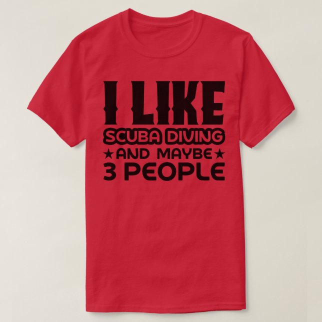 I like scuba diving and maybe 3 people T-Shirt (Design Front)