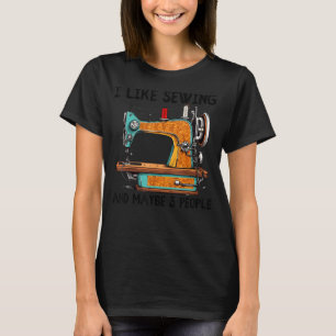 I like Sewing and maybe 3 People Funny Sewing Quil T-Shirt