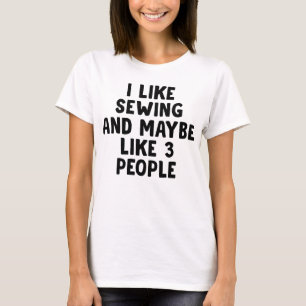 I Like Sewing And Maybe 3 People T-Shirt