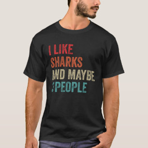 I Like Sharks & Maybe 3 People Shark Animal Humou T-Shirt