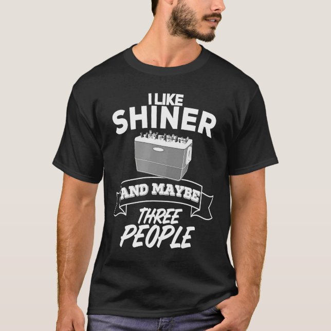 I Like Shiner And Maybe Three People  Beer Bar Cra T-Shirt (Front)