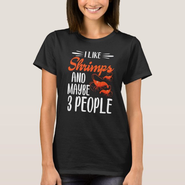 I Like Shrimps And Maybe 3 People Shrimp T-Shirt (Front)