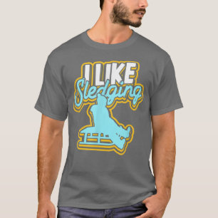 I like sledging Sledge gift snow fun slide ski T-Shirt