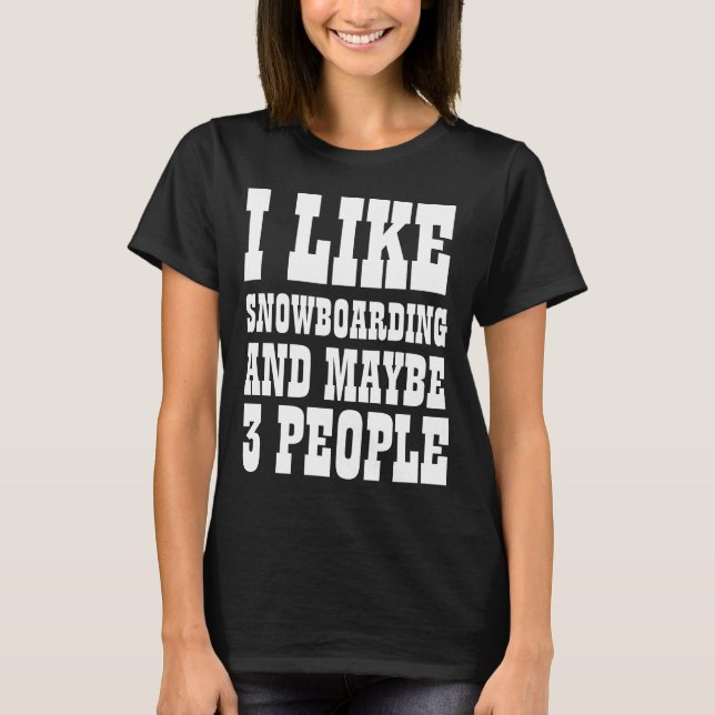 I LIKE SNOWBOARDING AND MAYBE 3 PEOPLE T-Shirt (Front)
