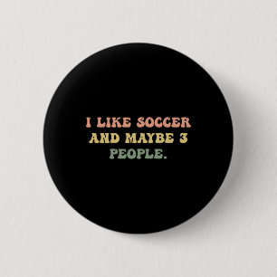 I Like Soccer And Maybe 3 People #25d24e 6 Cm Round Badge