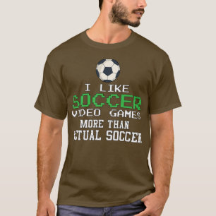 I Like Soccer Video Games More Than Actual Soccer T-Shirt