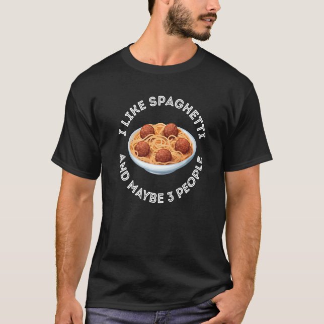 I Like Spaghetti And Maybe 3 People Apparel Gag T-Shirt (Front)