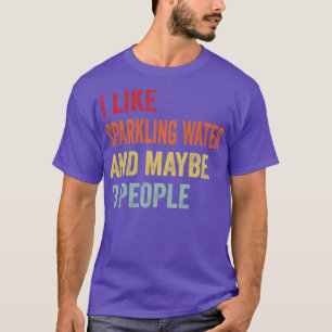 I Like Sparkling Water Maybe 3 People T-Shirt