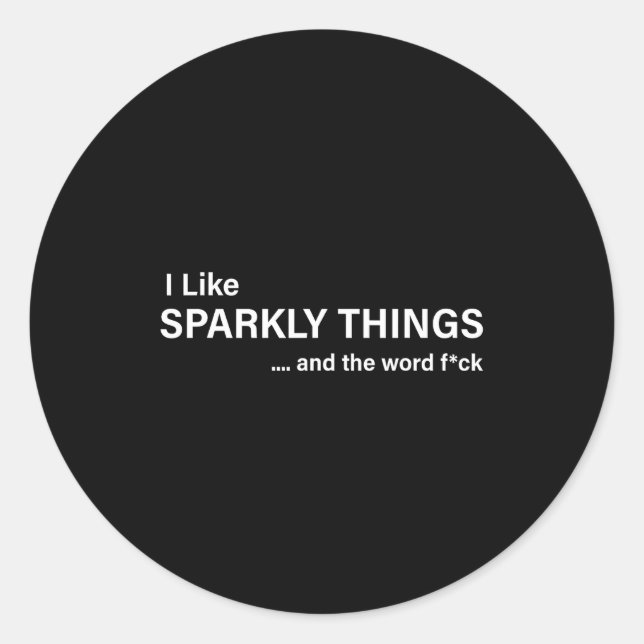 I Like Sparkly Things And The Word Fck Funny Sayin Classic Round Sticker (Front)