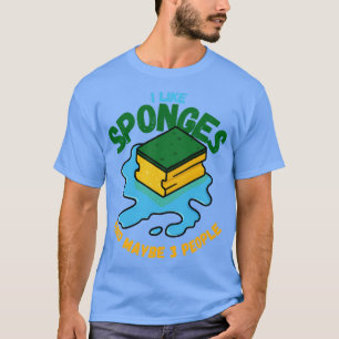 I Like Sponges And Maybe 3 People T-Shirt