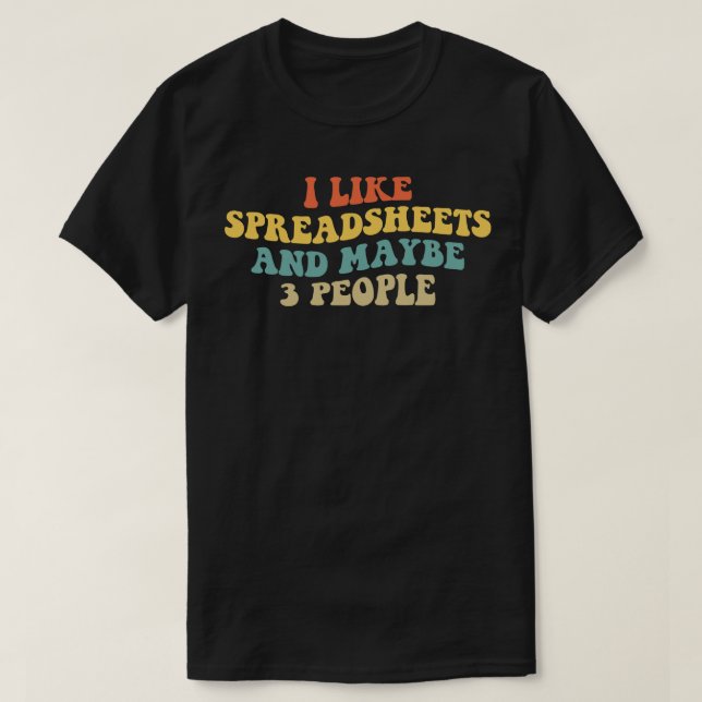 I Like Spreadsheets And Maybe 3 People II T-Shirt (Design Front)