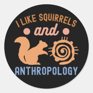 I Like squirrels and Anthropology, Anthro Quotes Classic Round Sticker