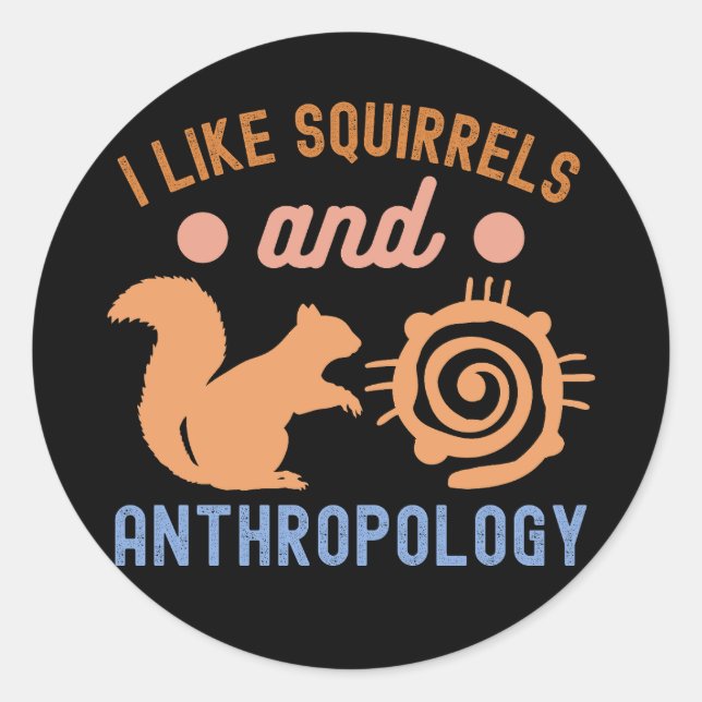 I Like squirrels and Anthropology, Anthro Quotes Classic Round Sticker (Front)