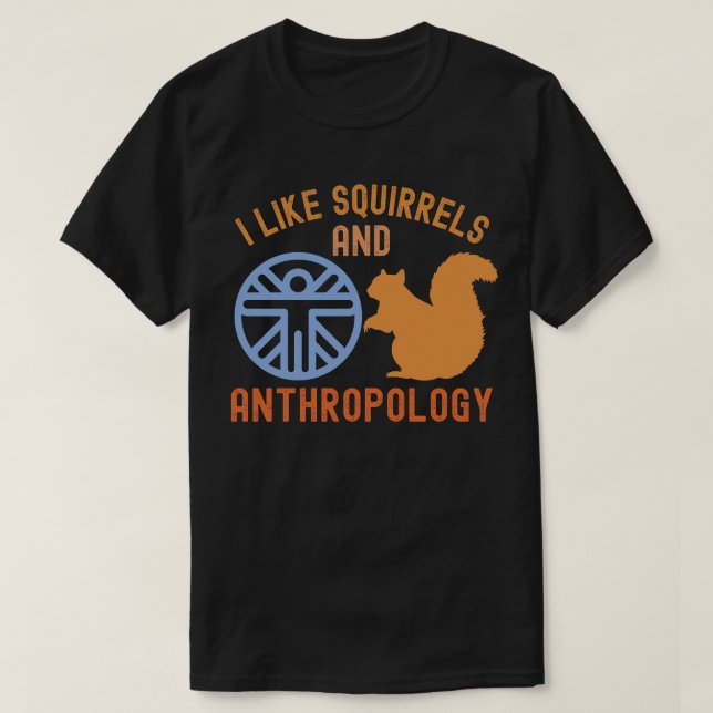 I Like squirrels and Anthropology, Anthro Quotes T-Shirt (Design Front)