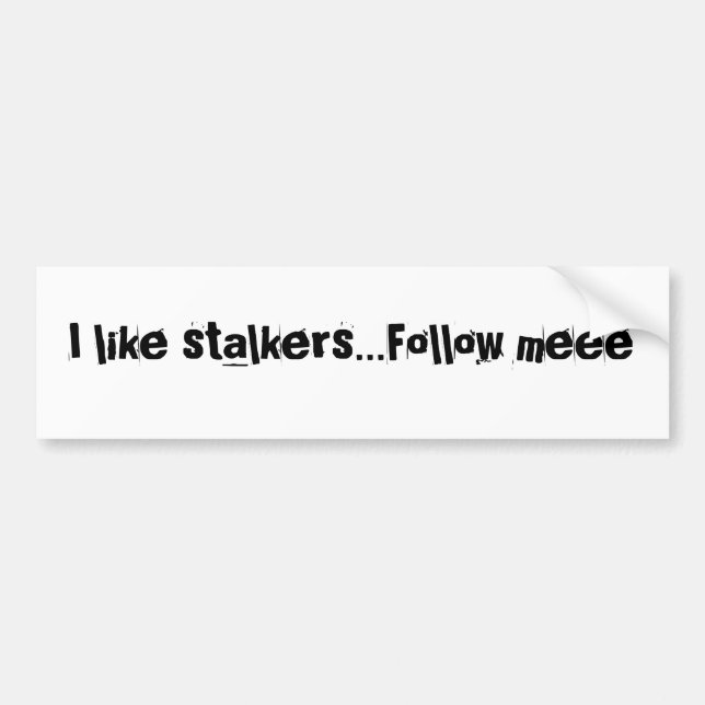 I like stalkers...Follow meee Bumper Sticker (Front)