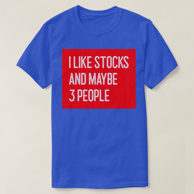 I Like Stocks and Maybe 3 People Funny Stock Trade T-Shirt (Design Front)