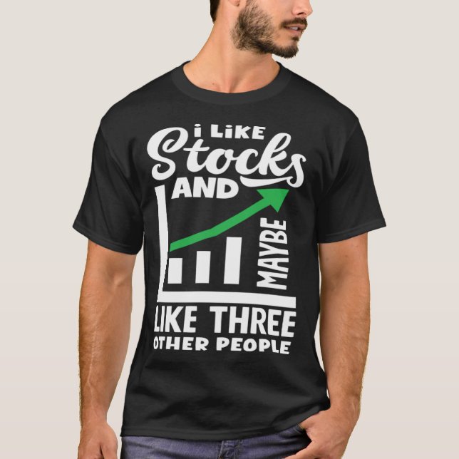 I Like Stocks And Maybe Three Other People Investo T-Shirt (Front)
