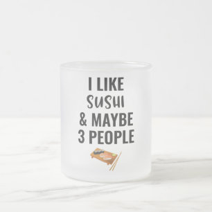I Like Sushi And Maybe 3 People Frosted Glass Coffee Mug