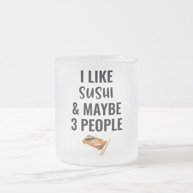 I Like Sushi And Maybe 3 People Frosted Glass Coffee Mug (Center)