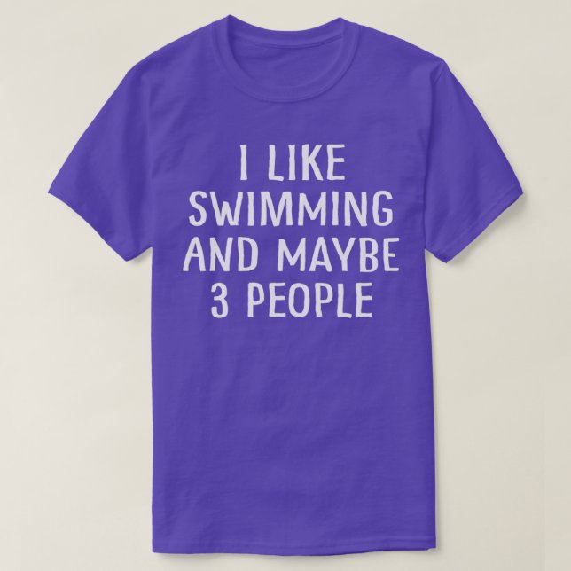 I Like Swimming and Maybe 3 People 2 T-Shirt (Design Front)