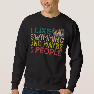 I Like Swimming And Maybe 3 People Sweatshirt