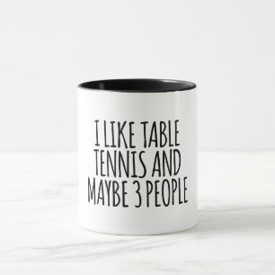 I Like Table Tennis And Maybe 3 People Mug