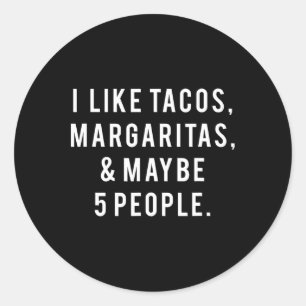 I Like Tacos Margaritas And Like 5 People Tuesday Classic Round Sticker