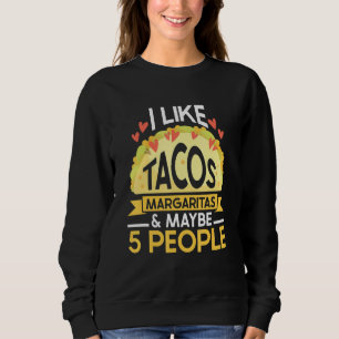 I Like Tacos Margaritas And Maybe 5 People Tuesday Sweatshirt