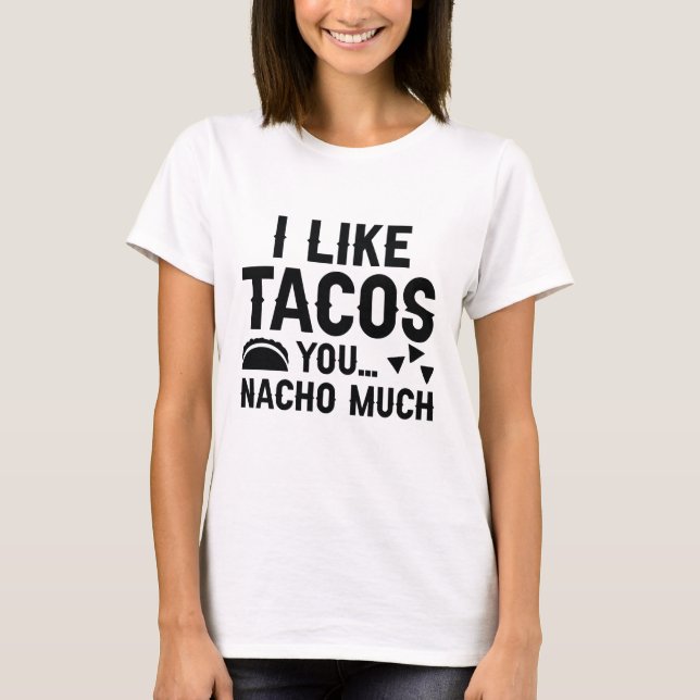 I Like Tacos You Nacho Much T-Shirt (Front)