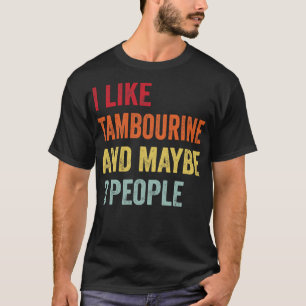 I Like Tambourine Maybe 3 People T-Shirt