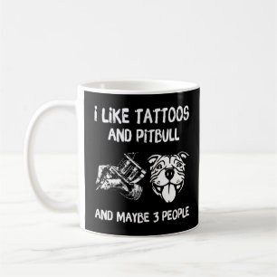 I Like Tattoos And Pitbulls And Maybes 3 People Do Coffee Mug